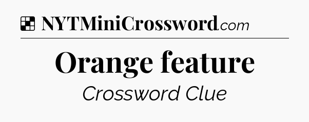 Solution: Orange feature - NYT Crossword