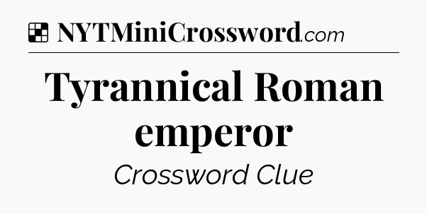 Solution: Tyrannical Roman emperor - NYT Crossword