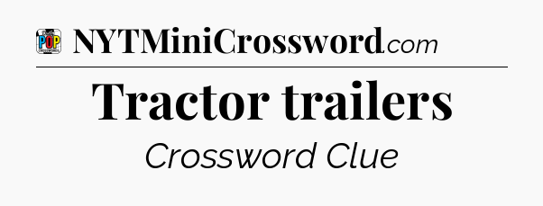 Tractor trailers Crossword Clue