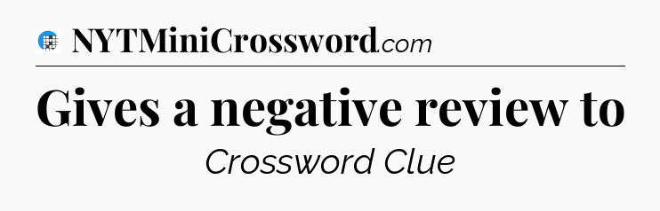 Gives a negative review to Crossword Clue