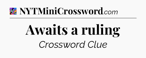 Awaits a ruling Crossword Clue
