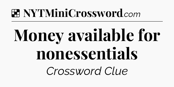 Solution: Money available for nonessentials - NYT Crossword