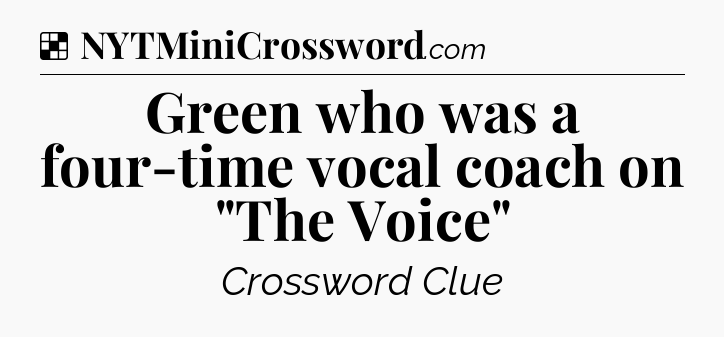 Solution: Green who was a four-time vocal coach on 