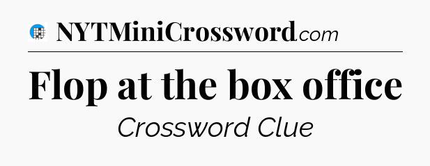 Flop at the box office Crossword Clue