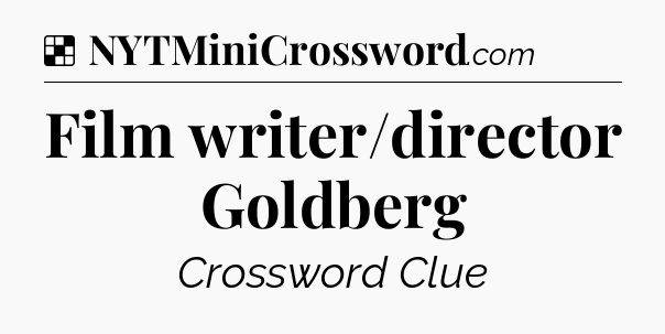 Solution: Film writer/director Goldberg - NYT Crossword
