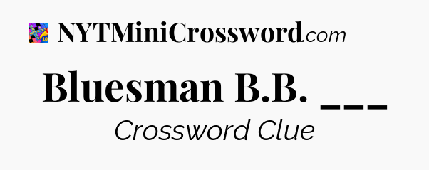 Bluesman B.B. ___ Crossword Clue