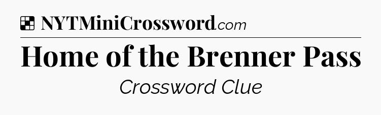 Solution: Home of the Brenner Pass - NYT Crossword