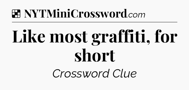 Solution: Like most graffiti, for short - NYT Crossword