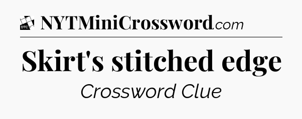 Skirt's stitched edge - Daily Themed Classic Crossword