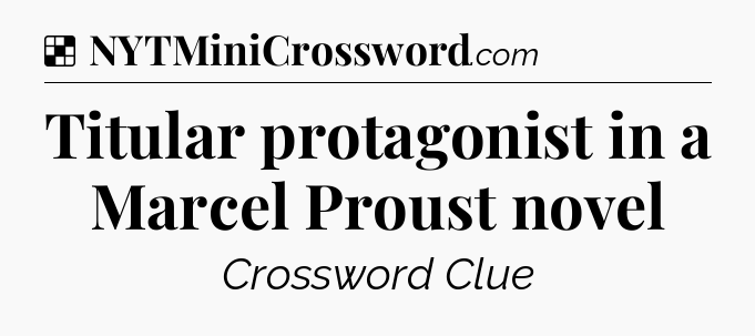 Solution: Titular protagonist in a Marcel Proust novel - NYT Crossword