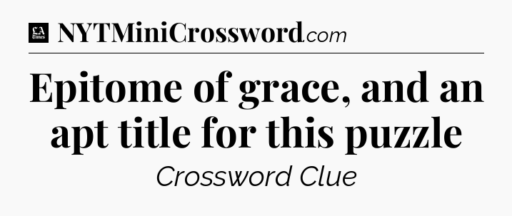 Epitome of grace, and an apt title for this puzzle - LA Times Crossword