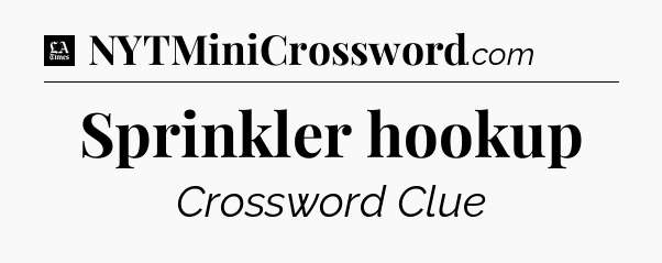 Sprinkler hookup - LA Times Crossword