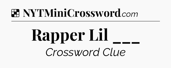 Solution: Rapper Lil ___ - NYT Crossword