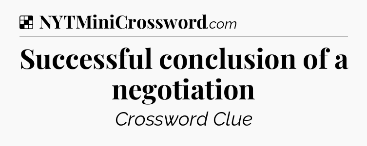 Solution: Successful conclusion of a negotiation - NYT Crossword