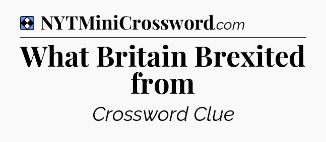 Solution: What Britain Brexited from - NYT Mini Crossword