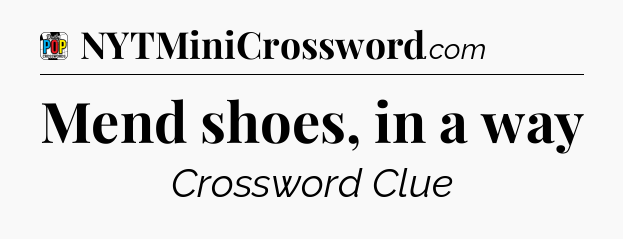 Mend shoes, in a way Crossword Clue