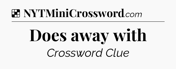 Solution: Does away with - NYT Crossword