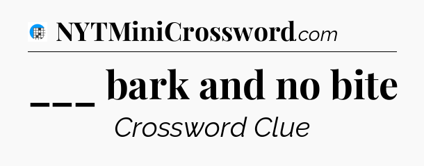 ___ bark and no bite Crossword Clue