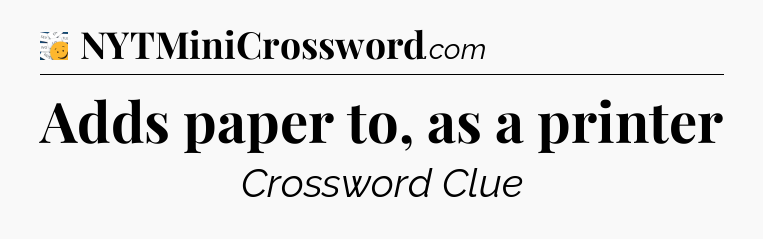 Adds paper to, as a printer - 7 Little Words