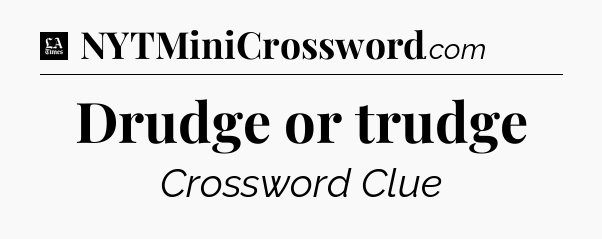 Drudge or trudge - LA Times Crossword