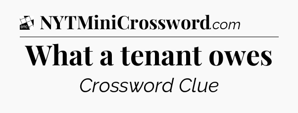 What a tenant owes - Daily Themed Classic Crossword