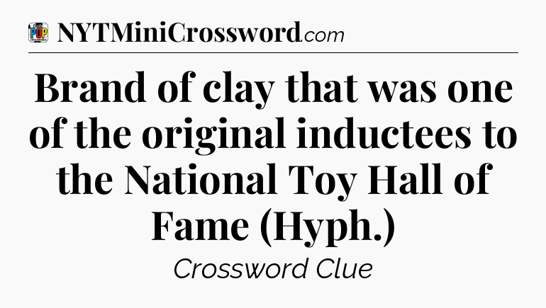 Brand of clay that was one of the original inductees to the National Toy Hall of Fame (Hyph.) Crossword Clue