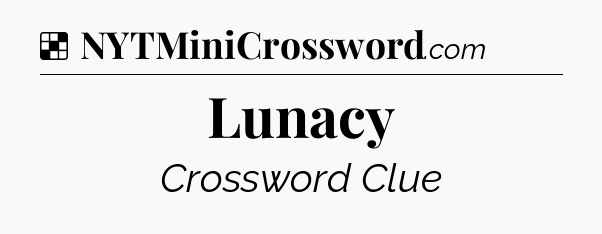 Solution: Lunacy - NYT Crossword