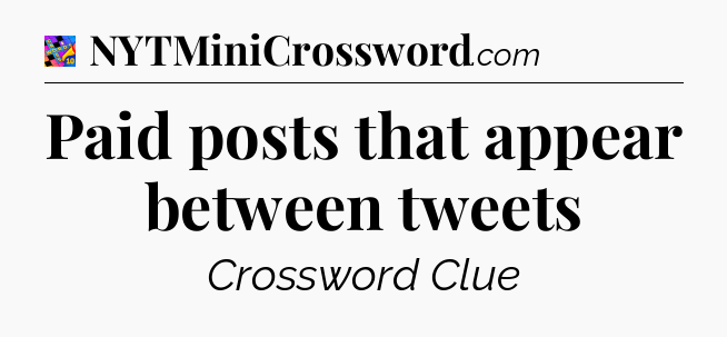 Paid posts that appear between tweets Crossword Clue