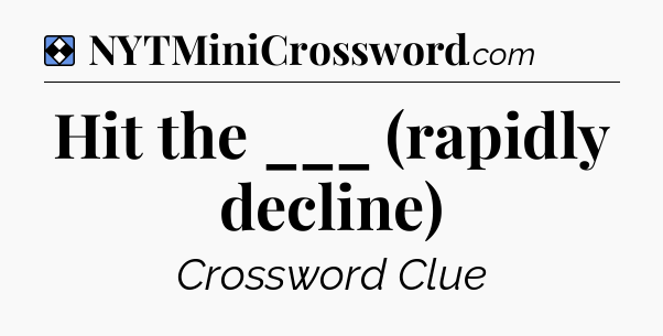 Solution: Hit the ___ (rapidly decline) - NYT Mini Crossword