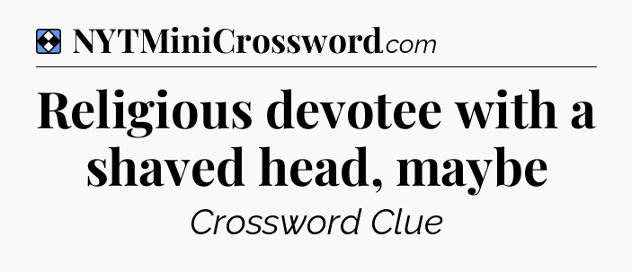 Solution: Religious devotee with a shaved head, maybe - NYT Mini Crossword