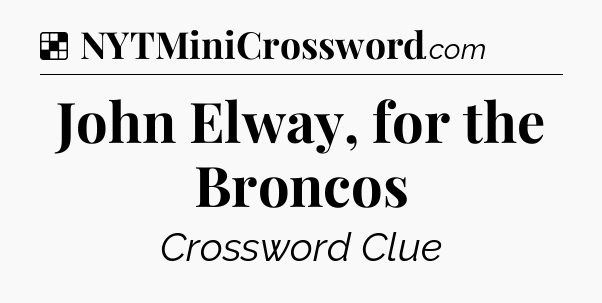 Solution: John Elway, for the Broncos - NYT Crossword