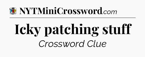 Icky patching stuff Crossword Clue