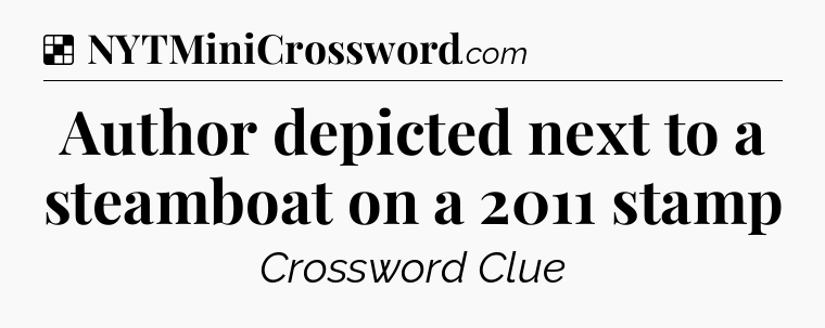Solution: Author depicted next to a steamboat on a 2011 stamp - NYT Crossword