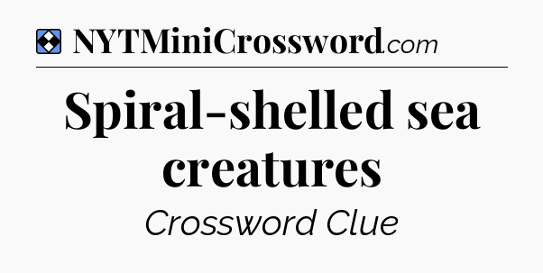 Solution: Spiral-shelled sea creatures - NYT Mini Crossword
