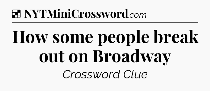 Solution: How some people break out on Broadway - NYT Crossword