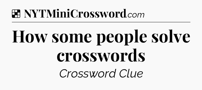 Solution: How some people solve crosswords - NYT Crossword
