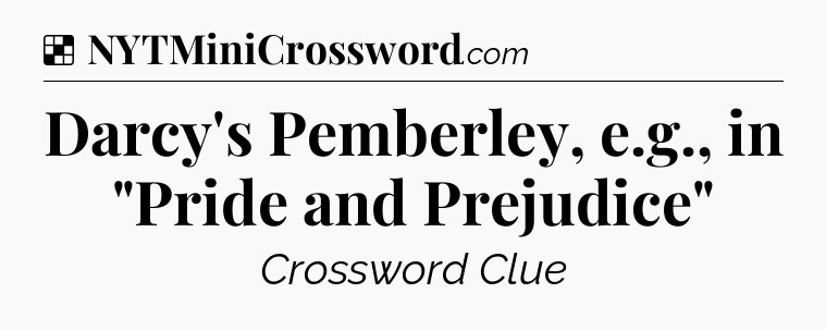 Solution: Darcy's Pemberley, e.g., in 
