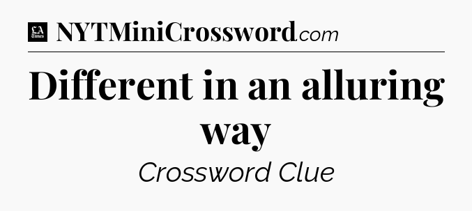 Different in an alluring way - LA Times Crossword