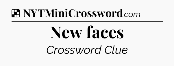 Solution: New faces - NYT Crossword