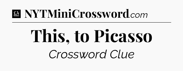 This, to Picasso - LA Times Crossword