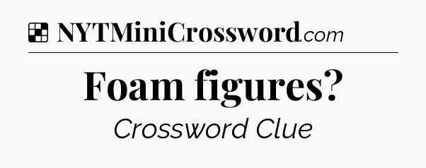 Solution: Foam figures - NYT Crossword