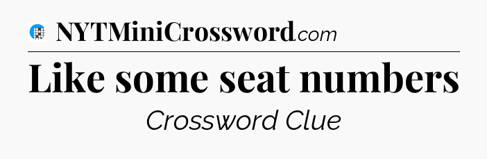 Like some seat numbers Crossword Clue