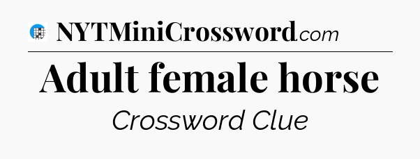 Adult female horse Crossword Clue