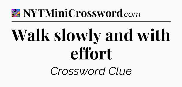 Walk slowly and with effort Crossword Clue