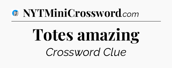 Totes amazing Crossword Clue