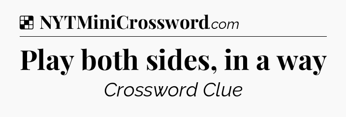 Solution: Play both sides, in a way - NYT Crossword