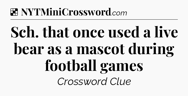Solution: Sch. that once used a live bear as a mascot during football games - NYT Crossword