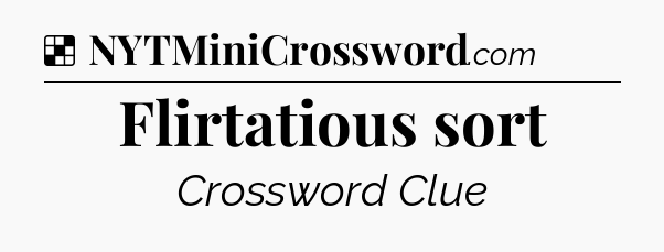 Solution: Flirtatious sort - NYT Crossword
