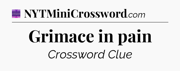 Grimace in pain - Thomas Joseph Crossword