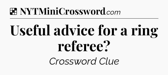 Solution: Useful advice for a ring referee - NYT Crossword